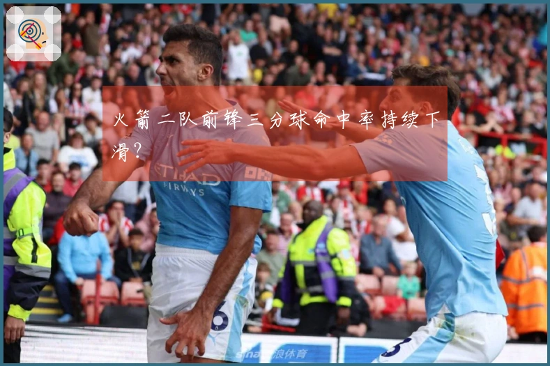 火箭二队前锋三分球命中率持续下滑？