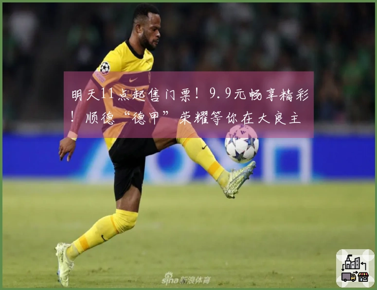 明天11点起售门票！9.9元畅享精彩！顺德“德甲”荣耀等你在大良主场见证！