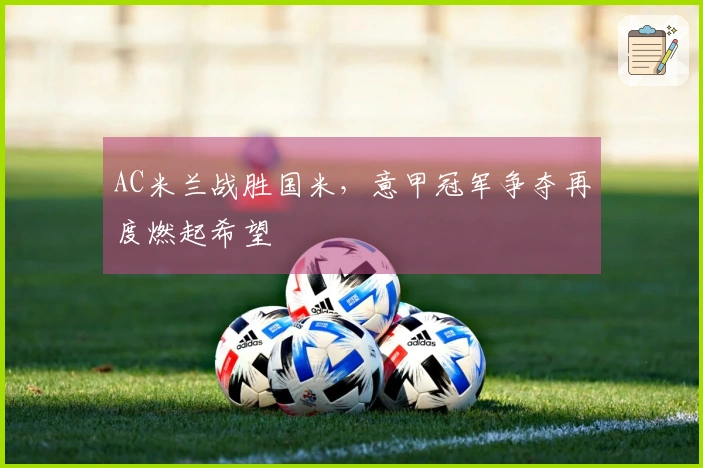 AC米兰战胜国米，意甲冠军争夺再度燃起希望