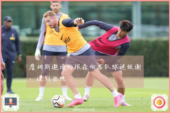 詹姆斯邀请约根森向客队球迷致谢，遭到拒绝